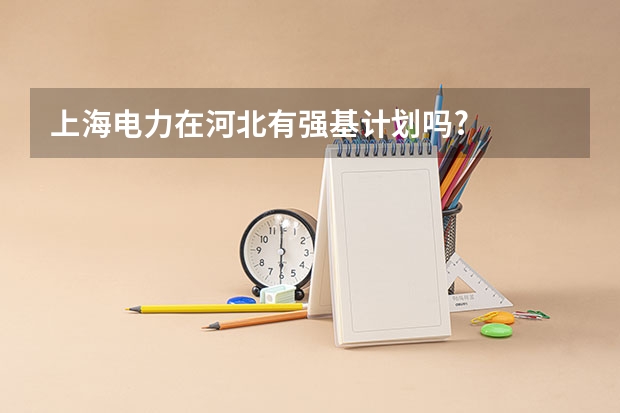 上海电力在河北有强基计划吗?