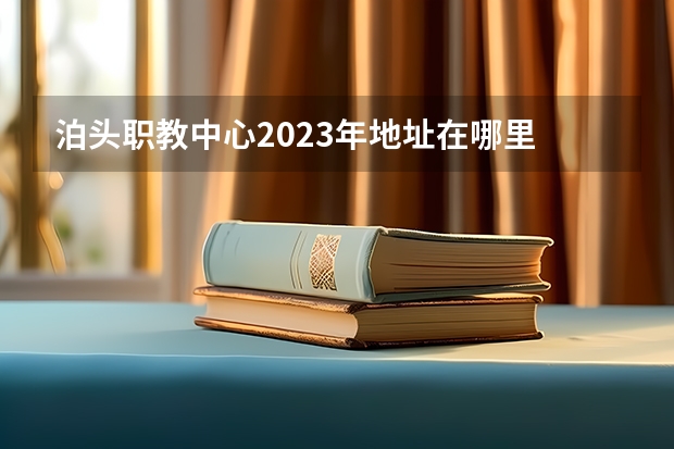 泊头职教中心2023年地址在哪里