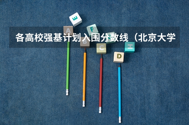 各高校强基计划入围分数线（北京大学2023强基计划入围分数线）