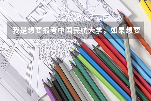 我是想要报考中国民航大学，如果想要学飞行技术，当民航飞行员，是要高考前报名还是正常高考流程 民航飞行员出国