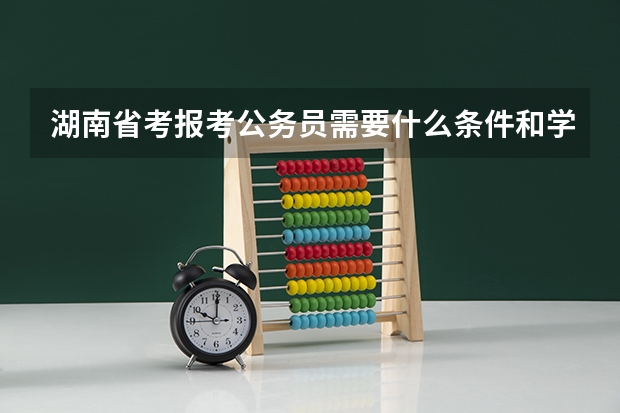 湖南省考报考公务员需要什么条件和学历?