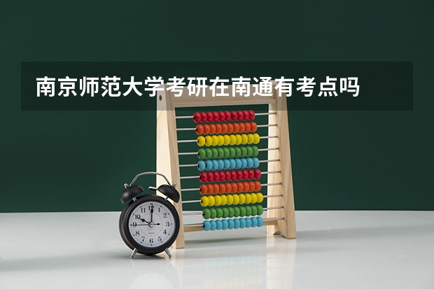南京师范大学考研在南通有考点吗