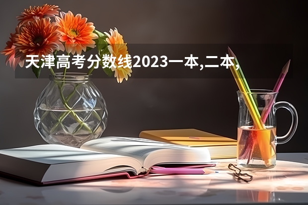 天津高考分数线2023一本,二本,专科分数线 2023天津录取分数线大学