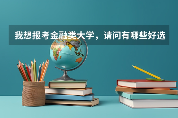 我想报考金融类大学,请问有哪些好选择,广东金融学院可以吗