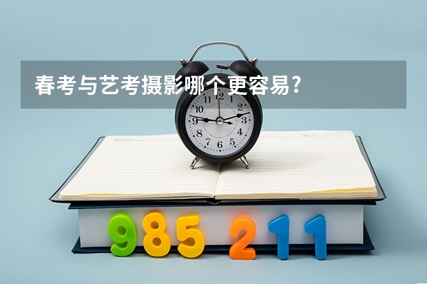 春考与艺考摄影哪个更容易?