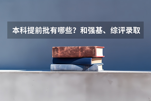 本科提前批有哪些？和强基、综评录取冲突吗？