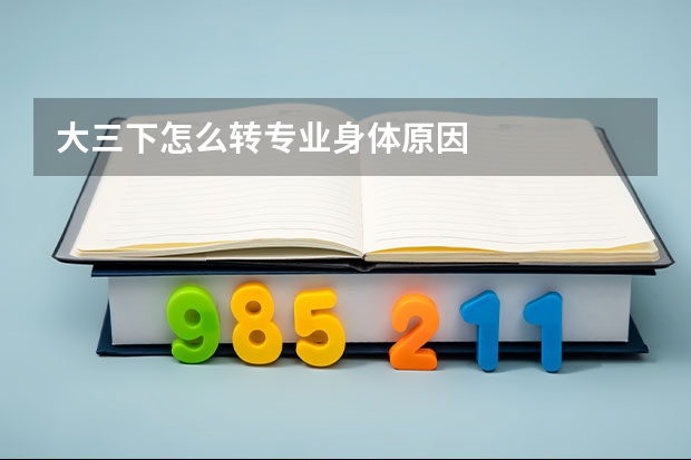 大三下怎么转专业身体原因