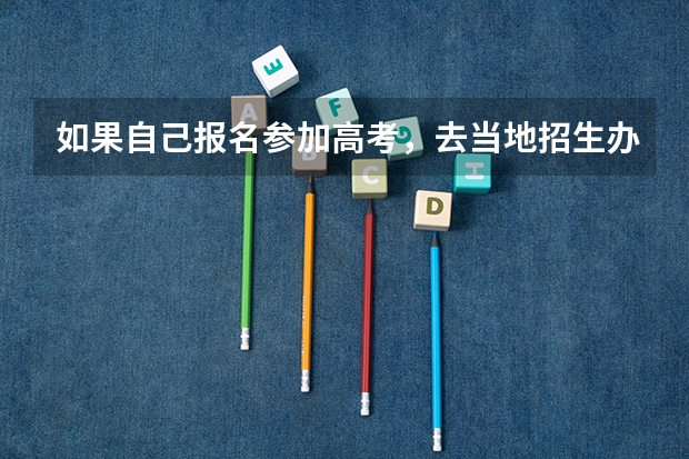 如果自己报名参加高考，去当地招生办指的是教育局还是什么学校的招生办啊？？不太理解