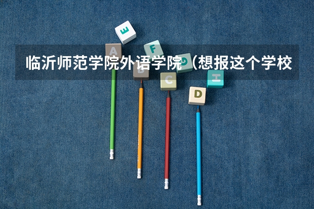 临沂师范学院外语学院（想报这个学校的西班牙语怎么样