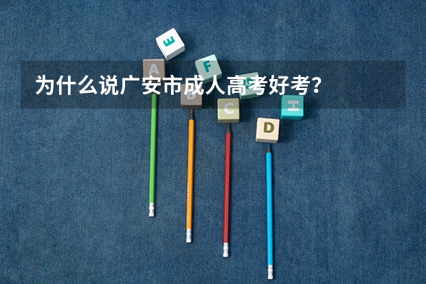 为什么说广安市成人高考好考？