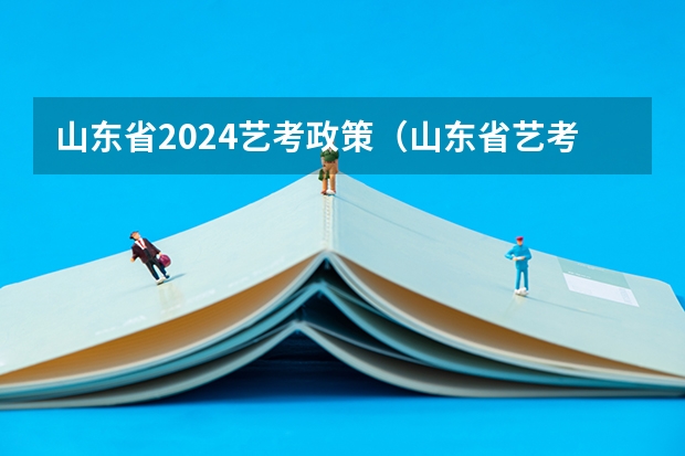 山东省2024艺考政策（山东省艺考政策2023）