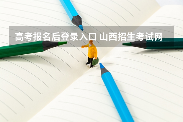 高考报名后登录入口 山西招生考试网官网入口网址：http://www.sxkszx.cn/