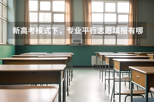 新高考模式下，专业平行志愿填报有哪些参考策略？需要注意哪些？
