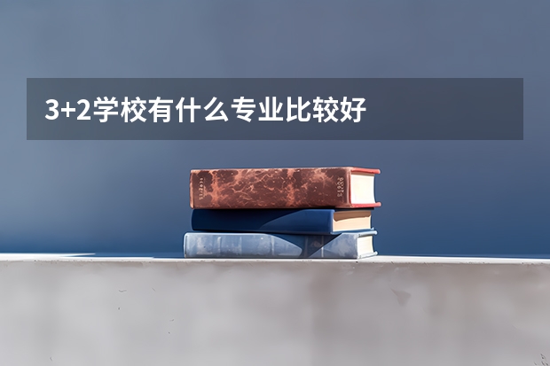 3+2学校有什么专业比较好