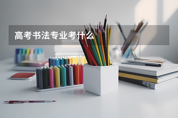 高考书法专业考什么