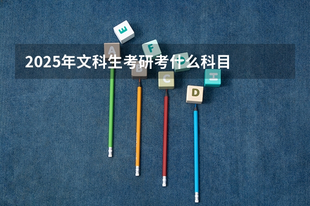 2025年文科生考研考什么科目
