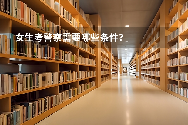 女生考警察需要哪些条件？