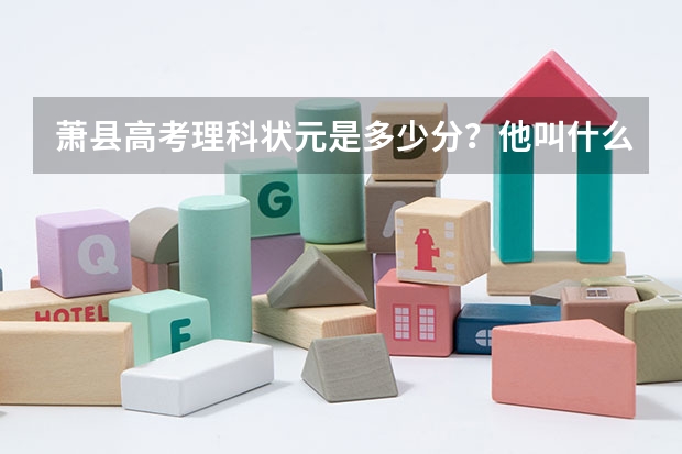萧县高考理科状元是多少分？他叫什么名字？