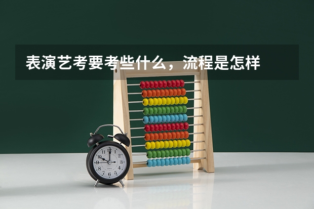 表演艺考要考些什么，流程是怎样