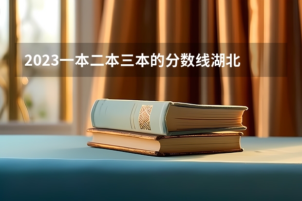 2023一本二本三本的分数线湖北 三本院校排名及录取分数线