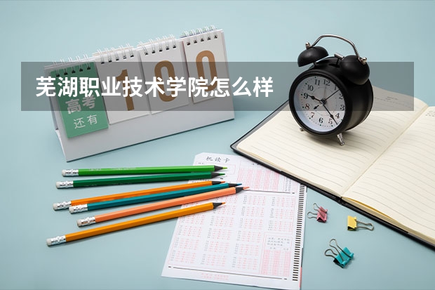 芜湖职业技术学院怎么样
