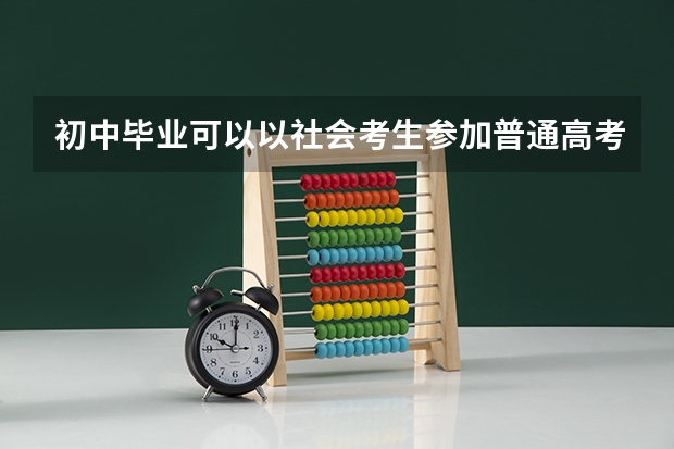 初中毕业可以以社会考生参加普通高考吗