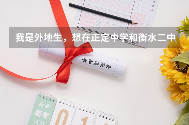 我是外地生，想在正定中学和衡水二中做选择，请问哪个更好一些