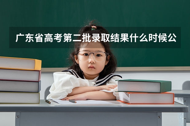 广东省高考第二批录取结果什么时候公布？