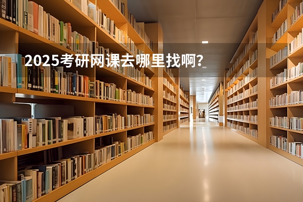 2025考研网课去哪里找啊？