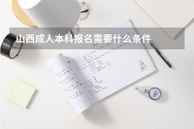 山西成人本科报名需要什么条件