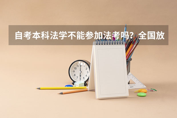 自考本科法学不能参加法考吗?全国放宽政策地区有哪些?