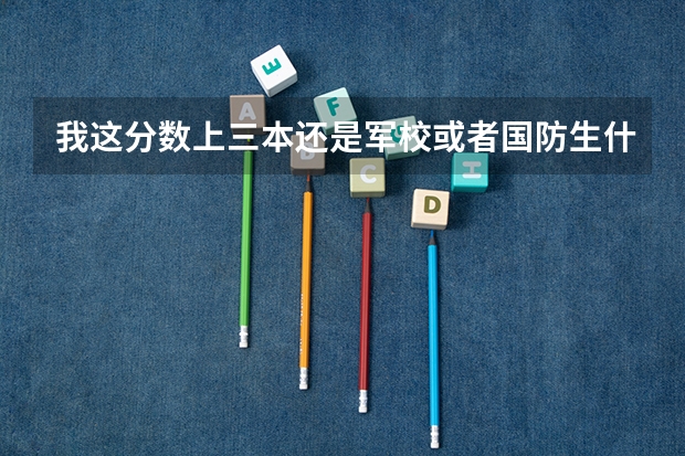 我这分数上三本还是军校或者国防生什么啊100分求懂的人回答