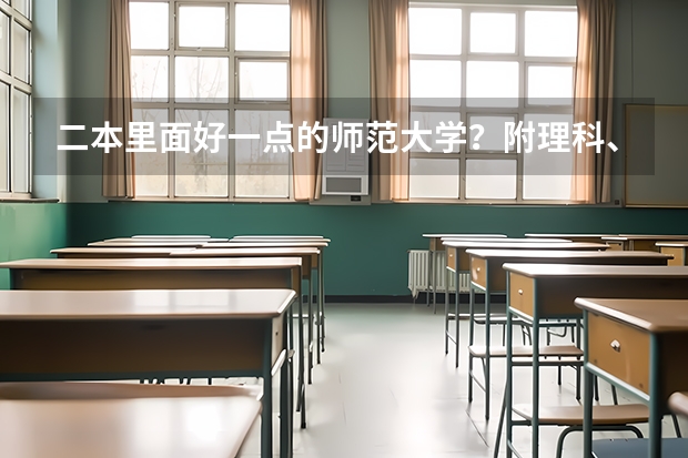 二本里面好一点的师范大学？附理科、文科450分左右师范大学名单（湖南公办二本大学排名一览表）