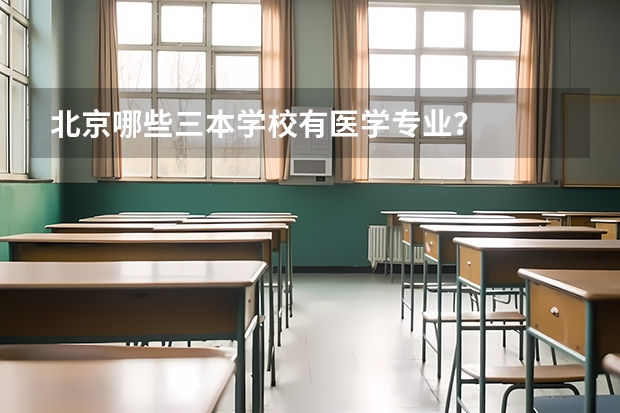 北京哪些三本学校有医学专业？