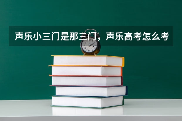声乐小三门是那三门，声乐高考怎么考？