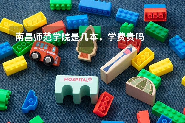 南昌师范学院是几本，学费贵吗