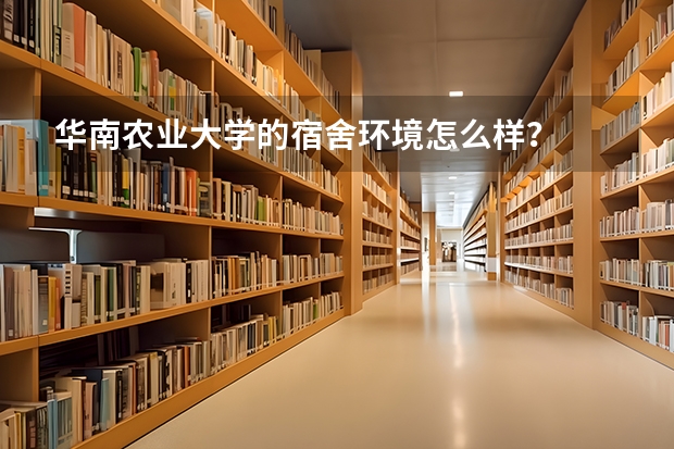 华南农业大学的宿舍环境怎么样？