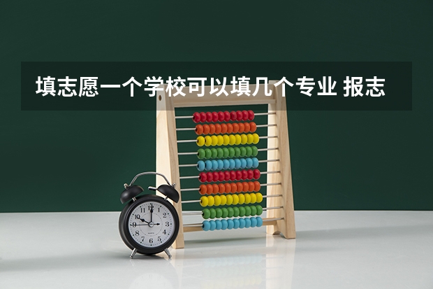 填志愿一个学校可以填几个专业 报志愿能报几个专业