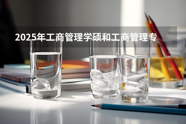2025年工商管理学硕和工商管理专硕有什么区别