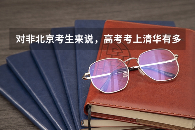 对非北京考生来说,高考考上清华有多难?(求郑州大学 河南工业大学 郑州轻工业学院 河南财经学院的09年招生简章)