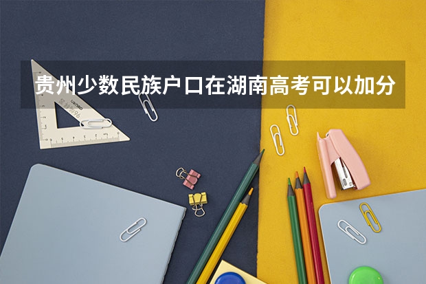 贵州少数民族户口在湖南高考可以加分吗