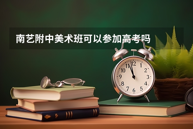 南艺附中美术班可以参加高考吗