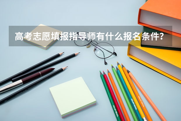 高考志愿填报指导师有什么报名条件？