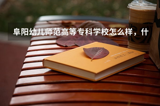 阜阳幼儿师范高等专科学校怎么样，什么时候开学