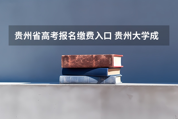 贵州省高考报名缴费入口 贵州大学成人高考报名入口？