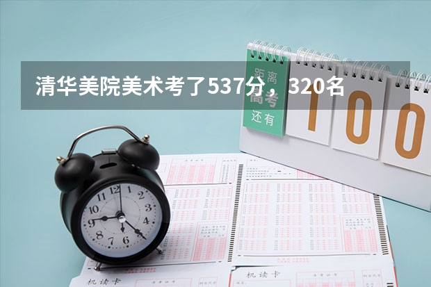清华美院美术考了537分，320名，能考上第一志愿吗？