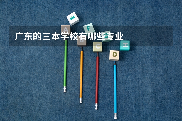 广东的三本学校有哪些专业