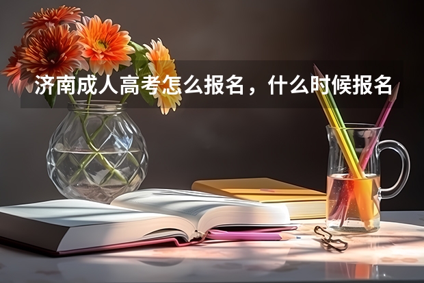 济南成人高考怎么报名，什么时候报名啊？