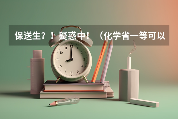 保送生？！疑惑中！（化学省一等可以吗？。。。）