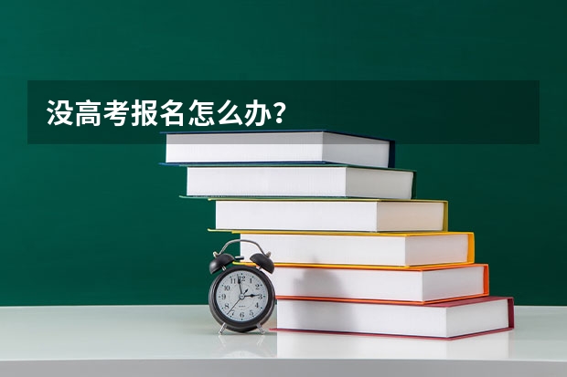 没高考报名怎么办？